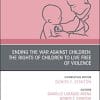 Ending the War against Children: The Rights of Children to Live Free of Violence, An Issue of Pediatric Clinics of North America (Volume 68-2) (The Clinics: Internal Medicine, Volume 68-2) (PDF)