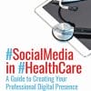 Social Media in Health Care: A Guide to Creating Your Professional Digital Presence (EPUB)