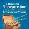 A Therapeutic Treasure Box for Working with Children and Adolescents with Developmental Trauma (Therapeutic Treasures Collection) (PDF)