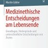 Medizinethische Entscheidungen am Lebensende: Grundlagen, Hintergründe und unterschiedliche Entscheidungen von Ärzten (German Edition) (PDF)