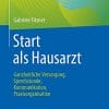 Start als Hausarzt: Ganzheitliche Versorgung, Sprechstunde, Kommunikation, Praxisorganisation (German Edition) (PDF)