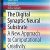 The Digital Synaptic Neural Substrate: A New Approach to Computational Creativity (SpringerBriefs in Cognitive Computation)