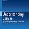 Understanding Cancer: The Molecular Mechanisms, Biology, Pathology and Clinical Implications of Malignant Neoplasia (Original PDF from Publisher)