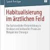 Habitualisierung im ärztlichen Feld: Die fachärztliche Weiterbildung in Struktur und kultureller Praxis am Beispiel der Chirurgie (German Edition) (PDF)