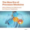 The New Era Of Precision Medicine: What It Means For Patients And The Future Of Healthcare (EPUB)