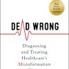 Dead Wrong: Diagnosing And Treating Healthcare’s Misinformation Illness (EPUB)