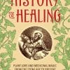 The Untold History Of Healing: Plant Lore And Medicinal Magic From The Stone Age To Present (EPUB)