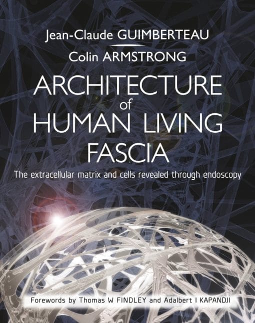 Architecture Of Human Living Fascia: The Extracellular Matrix And Cells Revealed Through Endoscopy (EPUB)