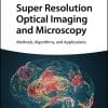 Super Resolution Optical Imaging And Microscopy: Methods, Algorithms, And Applications (EPUB)