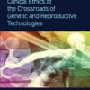 Clinical Ethics At The Crossroads Of Genetic And Reproductive Technologies, 2nd Edition (EPUB)