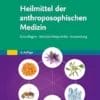 Heilmittel Der Anthroposophischen Medizin: Grundlagen – Arzneimittelporträts – Anwendung, 2nd Edition (German Edition) (PDF)